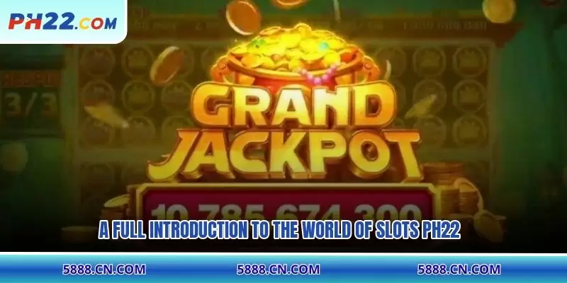 A full introduction to the world of Slots PH22
