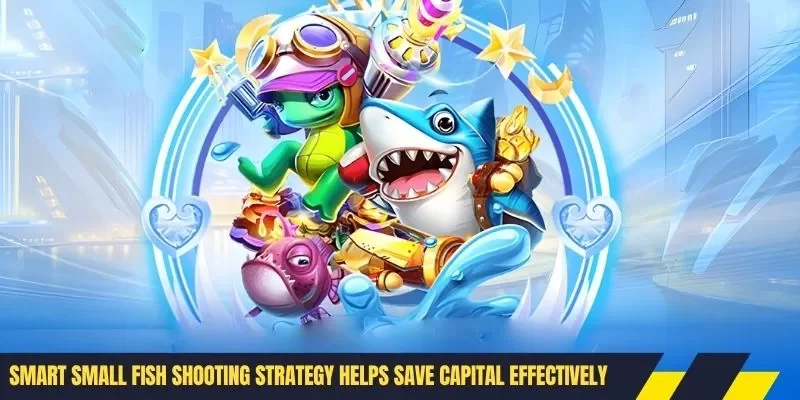 Smart small fish shooting strategy helps save capital effectively