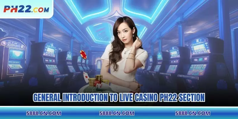 General introduction to Live Casino PH22 section