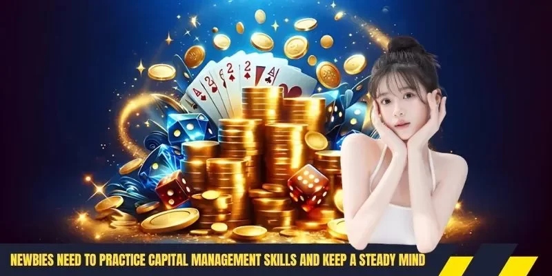 Newbies need to practice capital management skills and keep a steady mind.