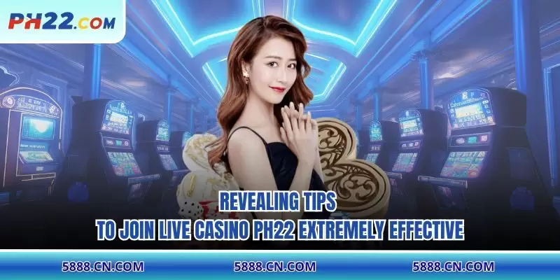 Revealing tips to join Live Casino PH22 extremely effective