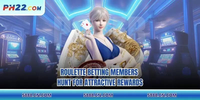 Roulette betting members hunt for attractive rewards