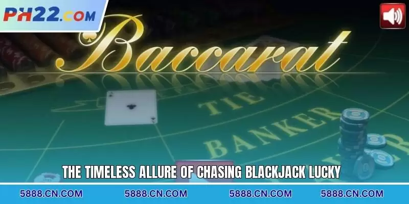 The timeless allure of chasing Blackjack Lucky