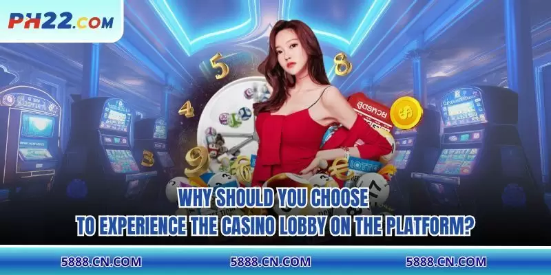 Why should you choose to experience the casino lobby on the platform?