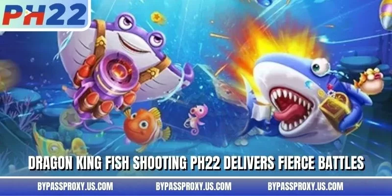 Dragon King Fish Shooting PH22 delivers fierce battles
