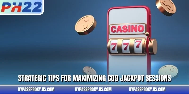 Strategic tips for maximizing CQ9 Jackpot sessions